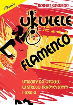 Książka Ukulele flamenco - utwory na ukulele w stroju tradycyjnym i low G
